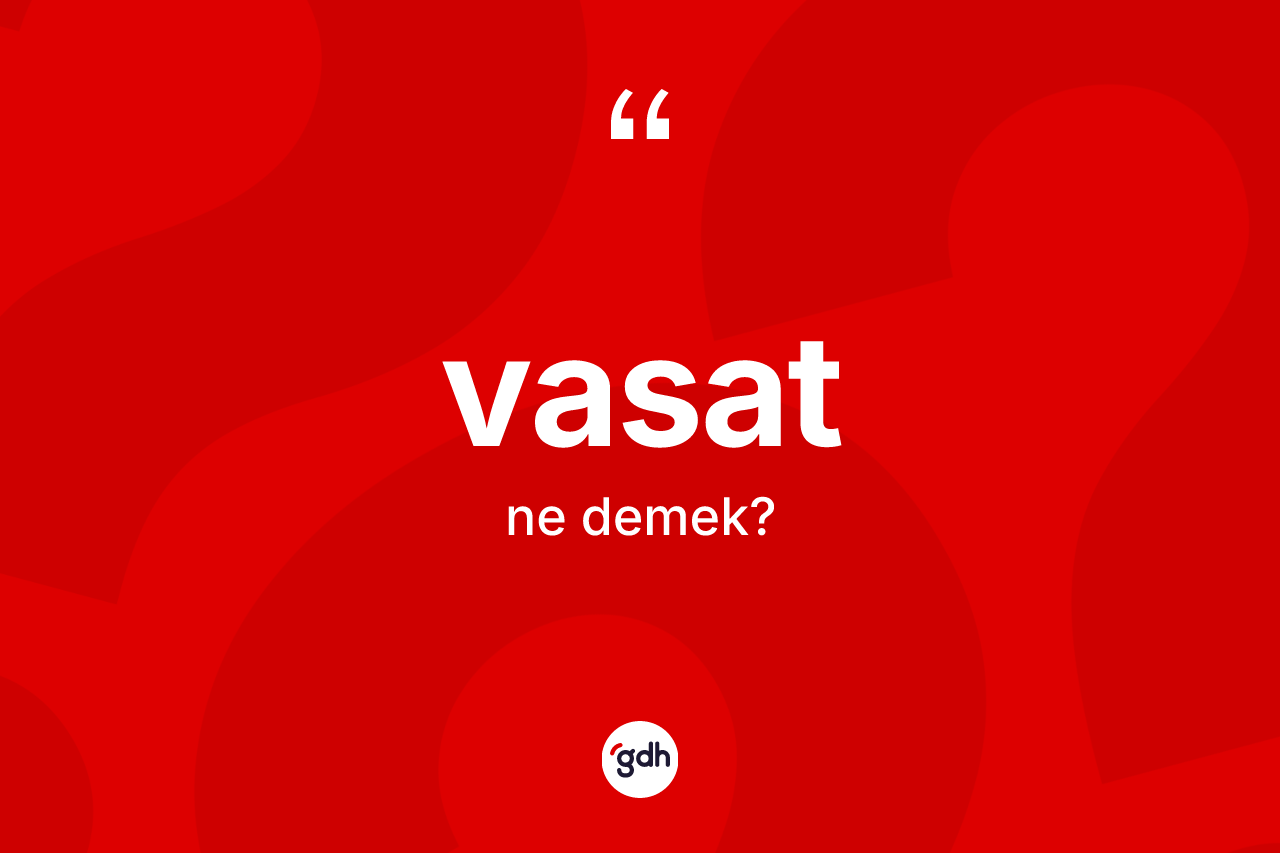 Vasat kelimesi ne anlama gelir? Vasat kelimesinin TDK anlamı nedir?