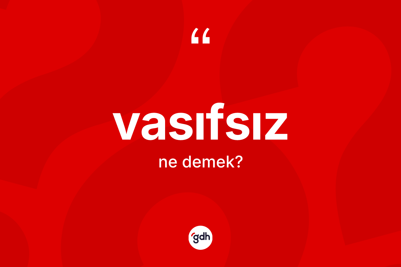 Vasıfsız kelimesinin sözlükteki tanımı nedir?