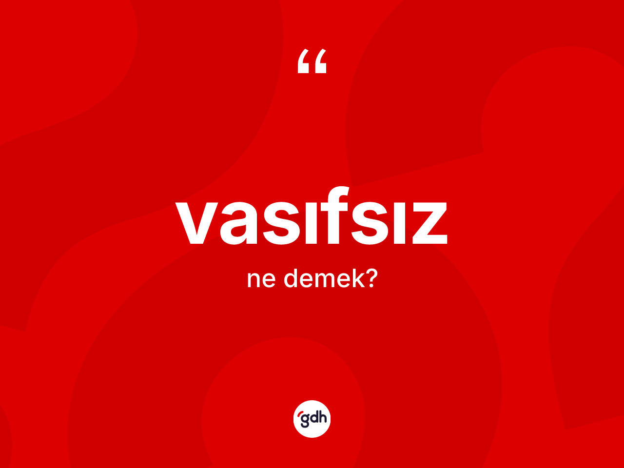 Vasıfsız kelimesinin sözlükteki tanımı nedir? Vasıfsızın TDK'ya göre anlamı nedir?