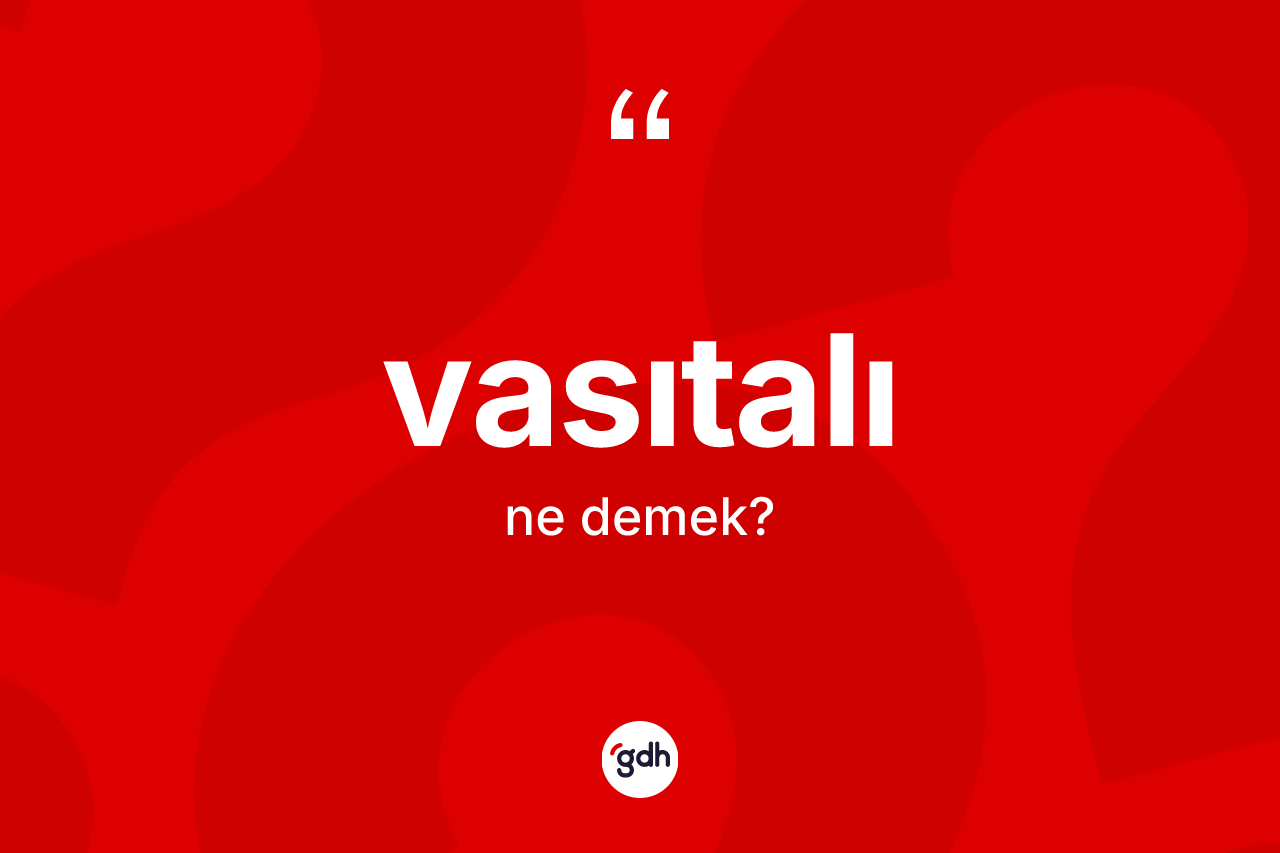 Vasıtalı kelimesinin tanımı nedir?