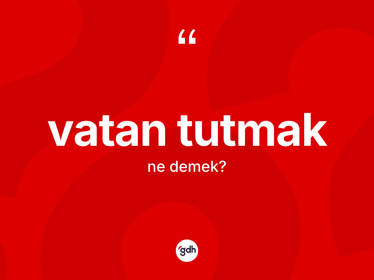 Vatan tutmak ifadesinin kısaca tanımı nedir? Vatan tutmak ifadesinin TDK'ya göre anlamı nedir?