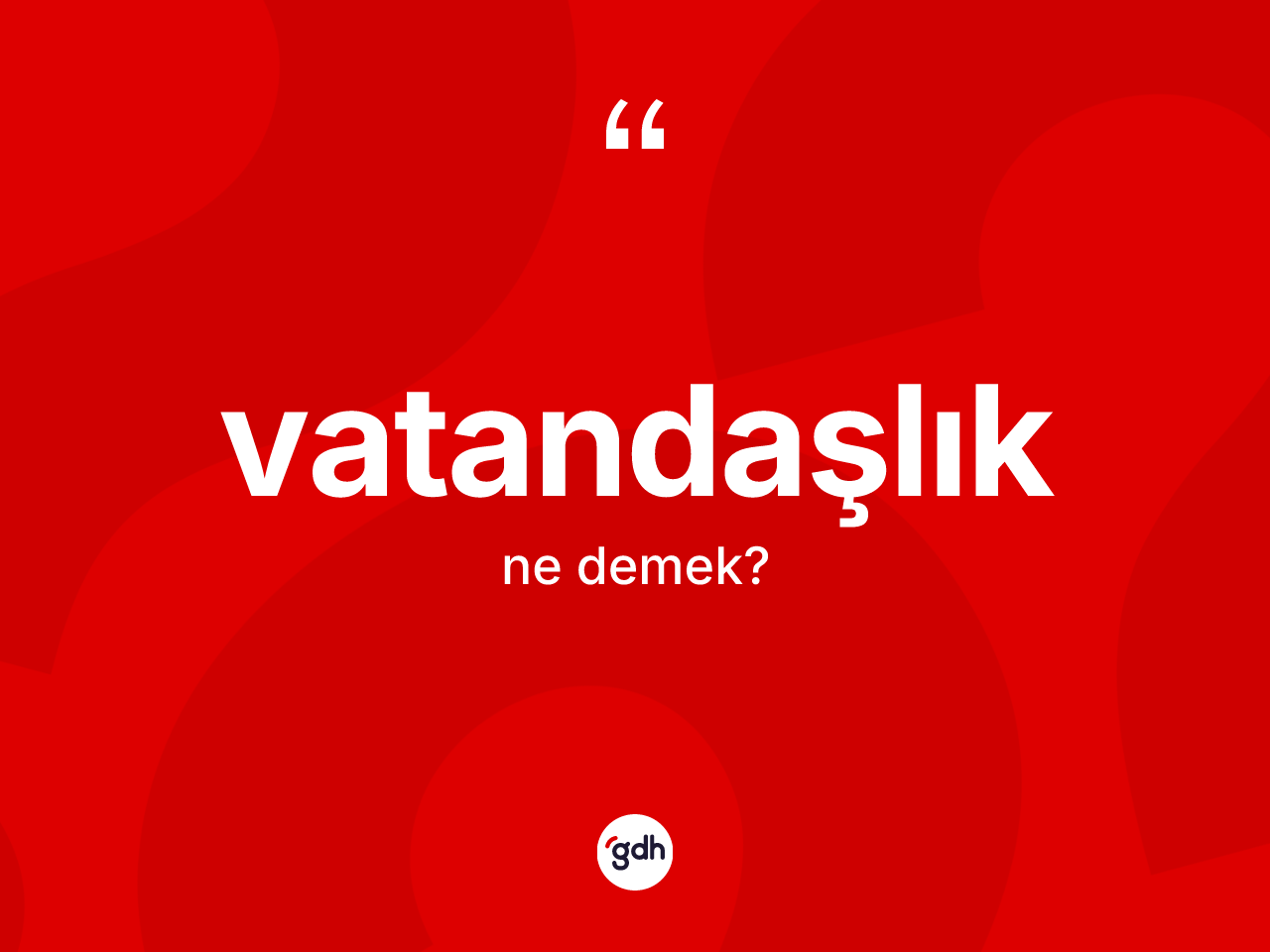 Vatandaşlık kelimesinin sözlükteki tanımı nedir? Vatandaşlığın TDK'ya göre anlamı nedir?