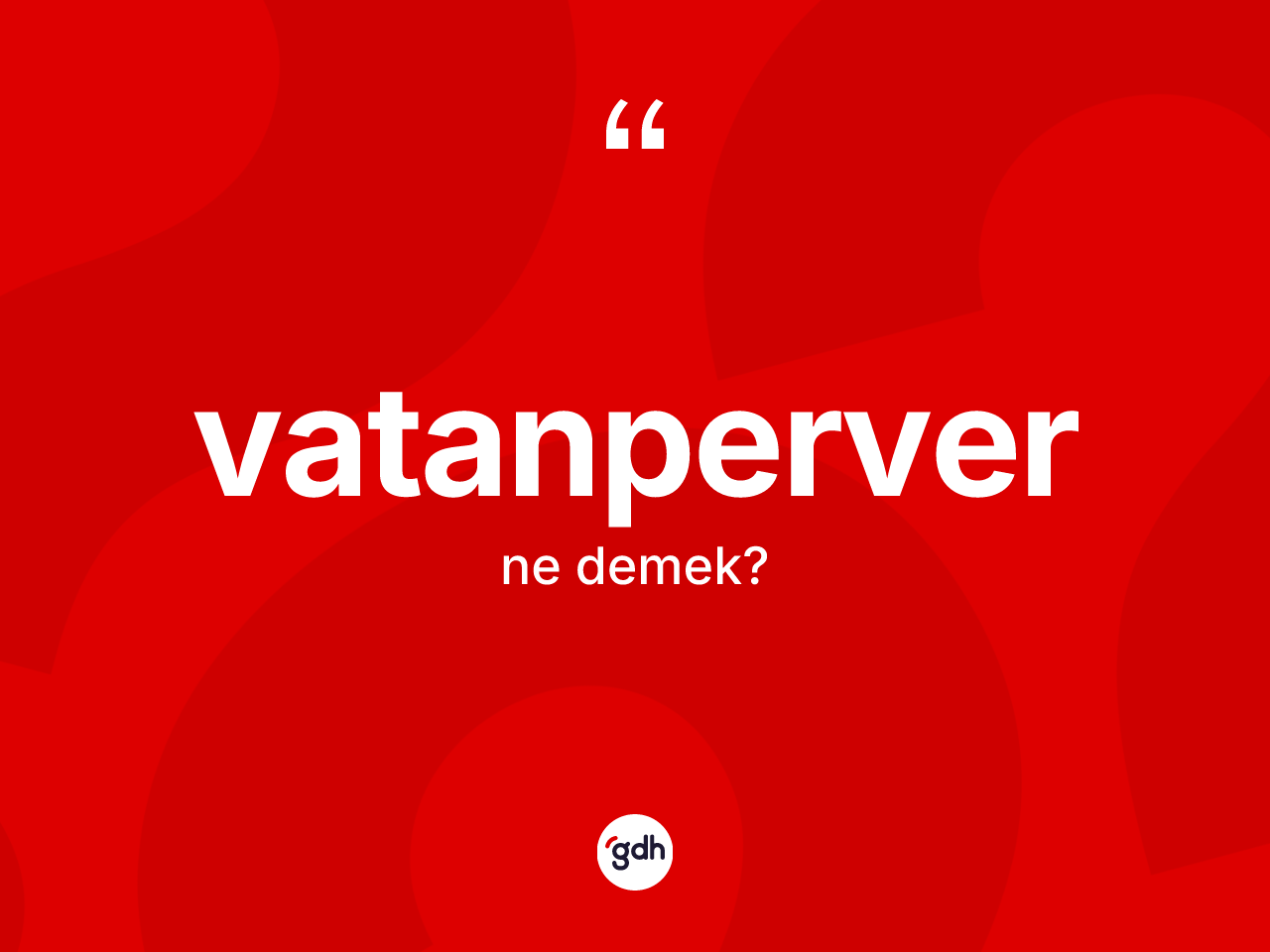 Vatanperver kelimesi ne demek? Vatanperverin TDK'ya göre anlamı nedir?