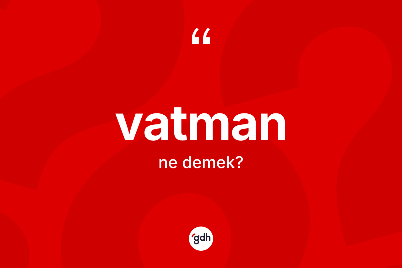 Vatman kelimesinin sözlükteki tanımı nedir? Vatmanın TDK'ya göre anlamı nedir?