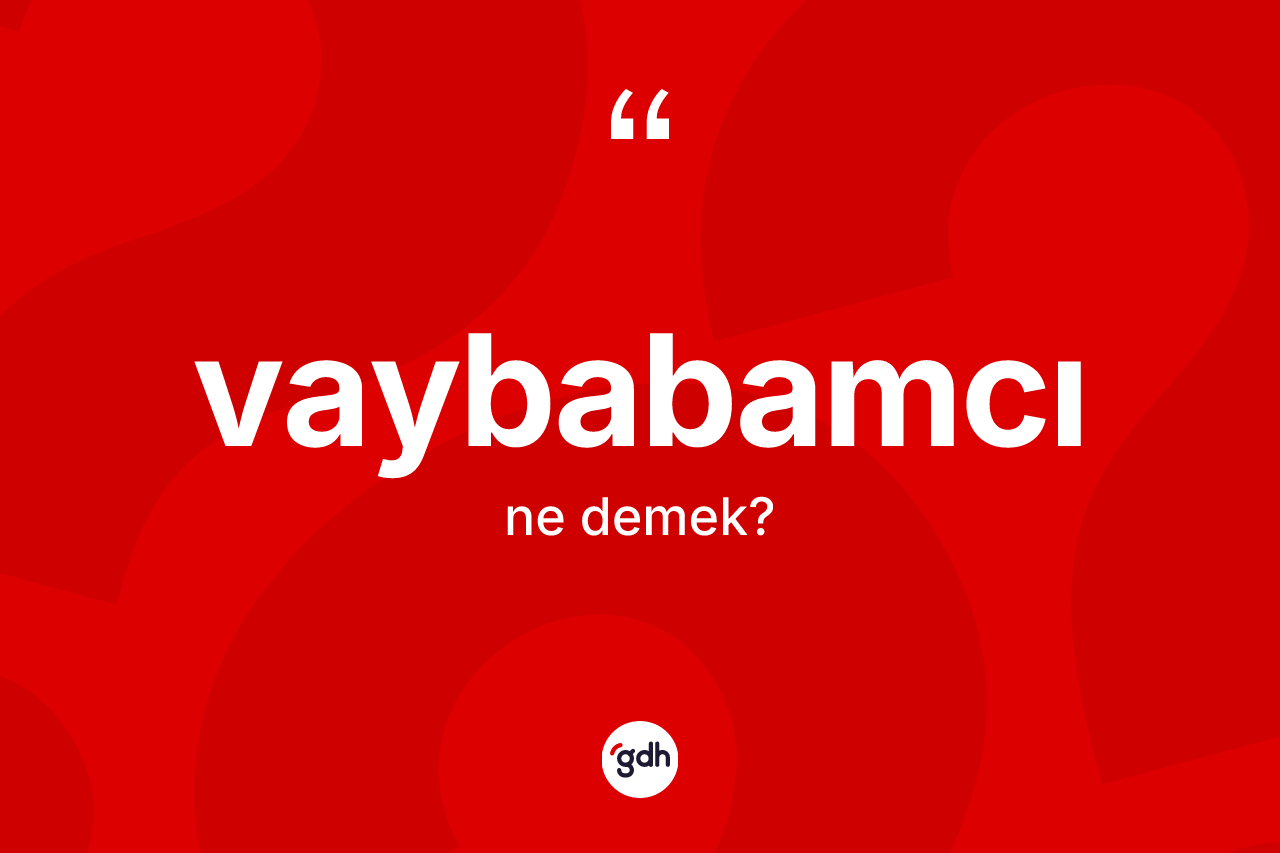 Vaybabamcı kelimesinin anlamı nedir?