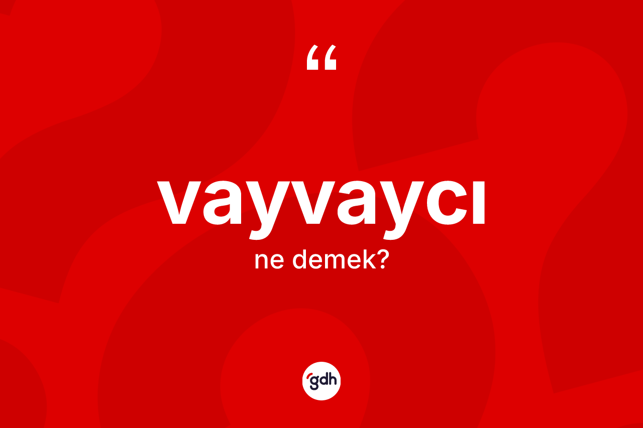 Vayvaycı kelimesinin tanımı nedir?