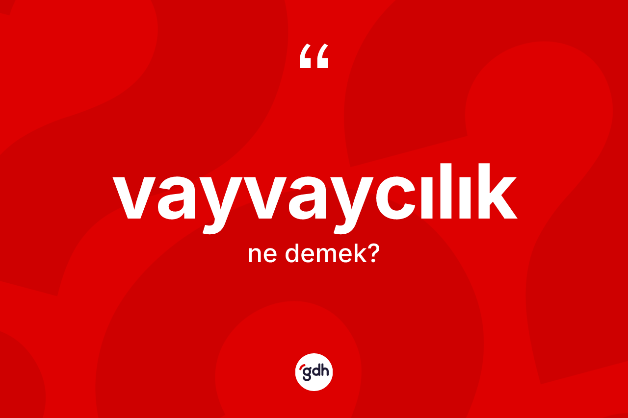 Vayvaycılık kelimesinin tanımı nedir?