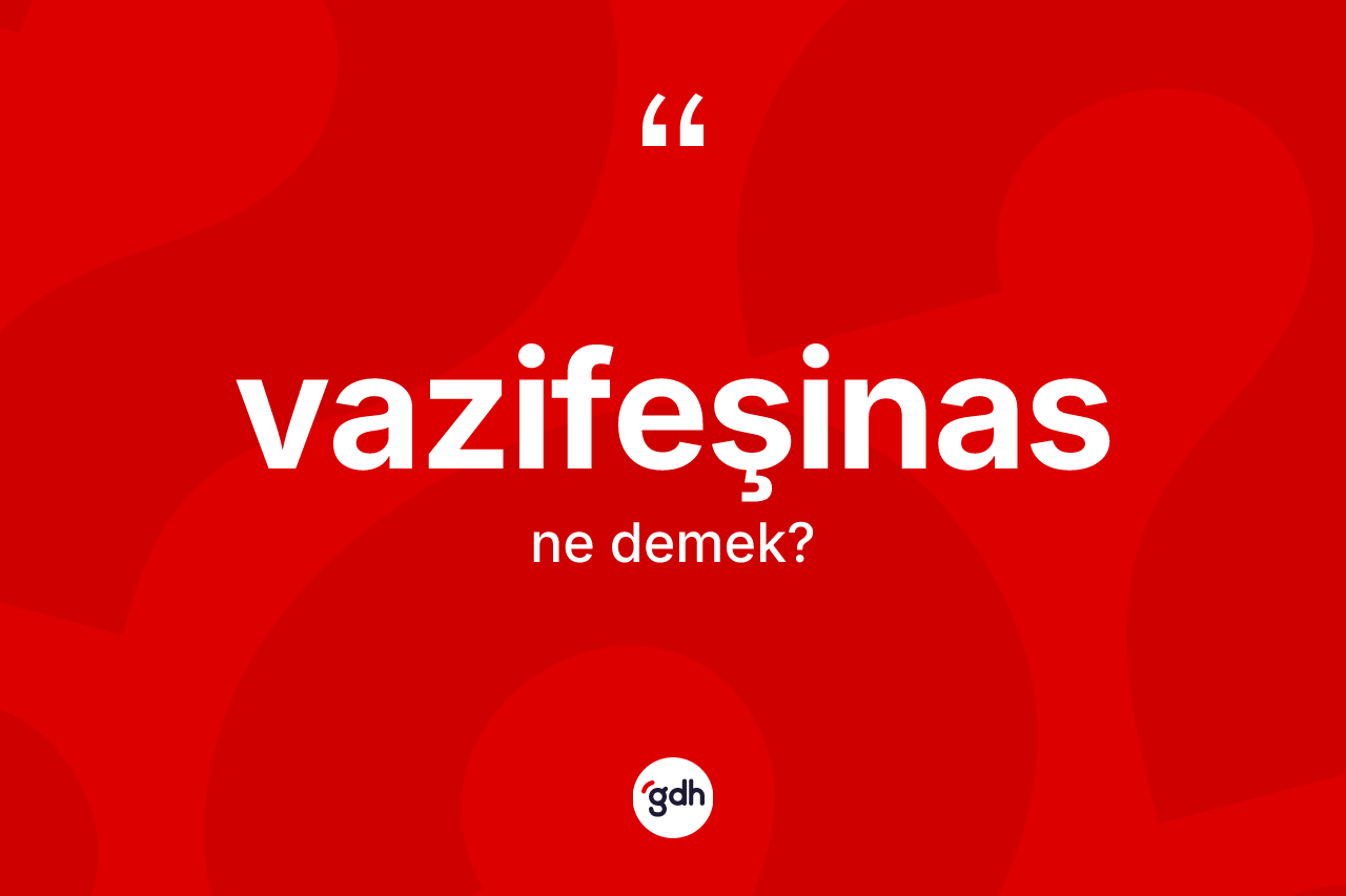 Vazifeşinas kelimesinin tanımı nedir?