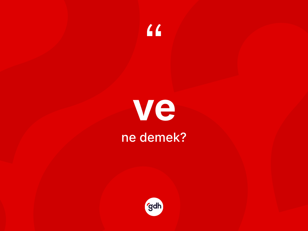 Ve kelimesinin sözlükteki tanımı nedir? Ve kelimesinin kaç farklı anlamı var?