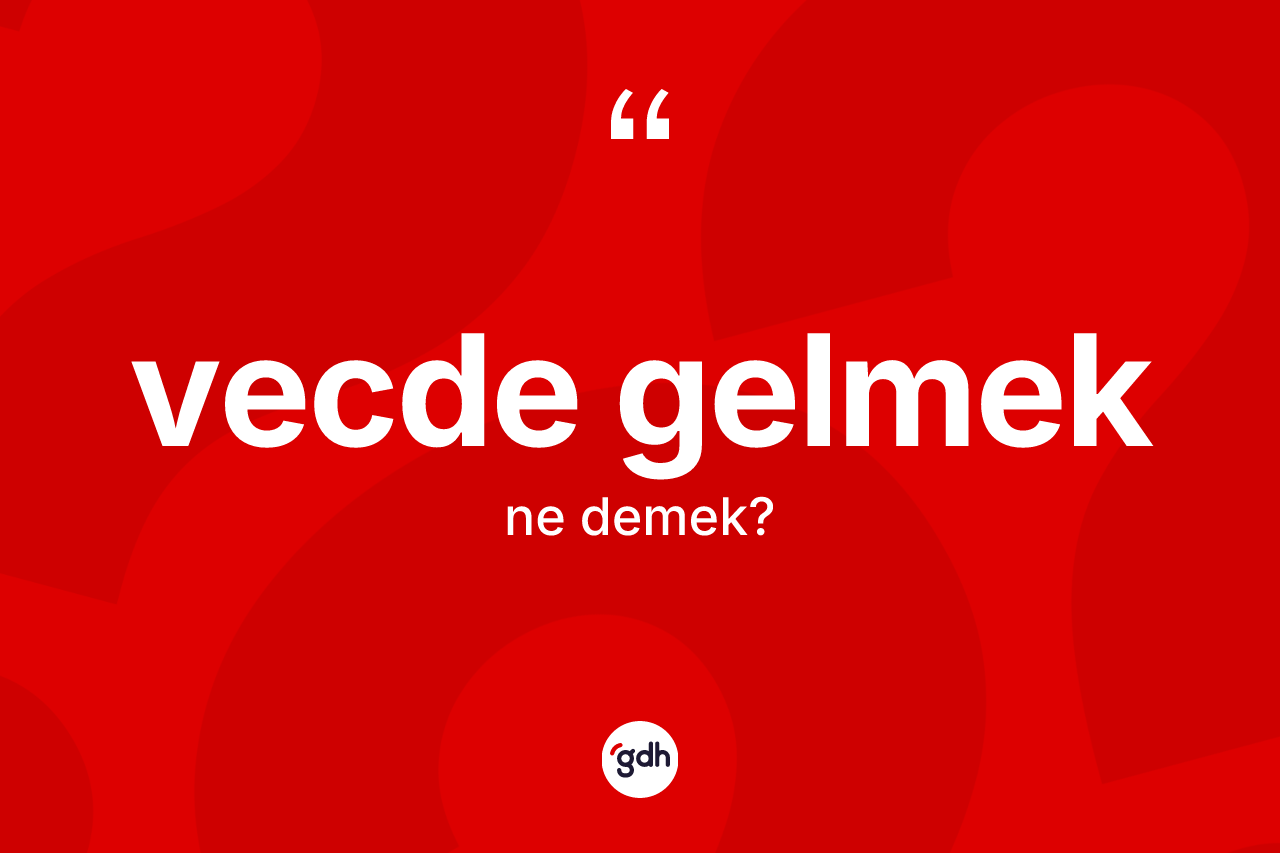 Vecde gelmek ifadesinin tanımı nedir?
