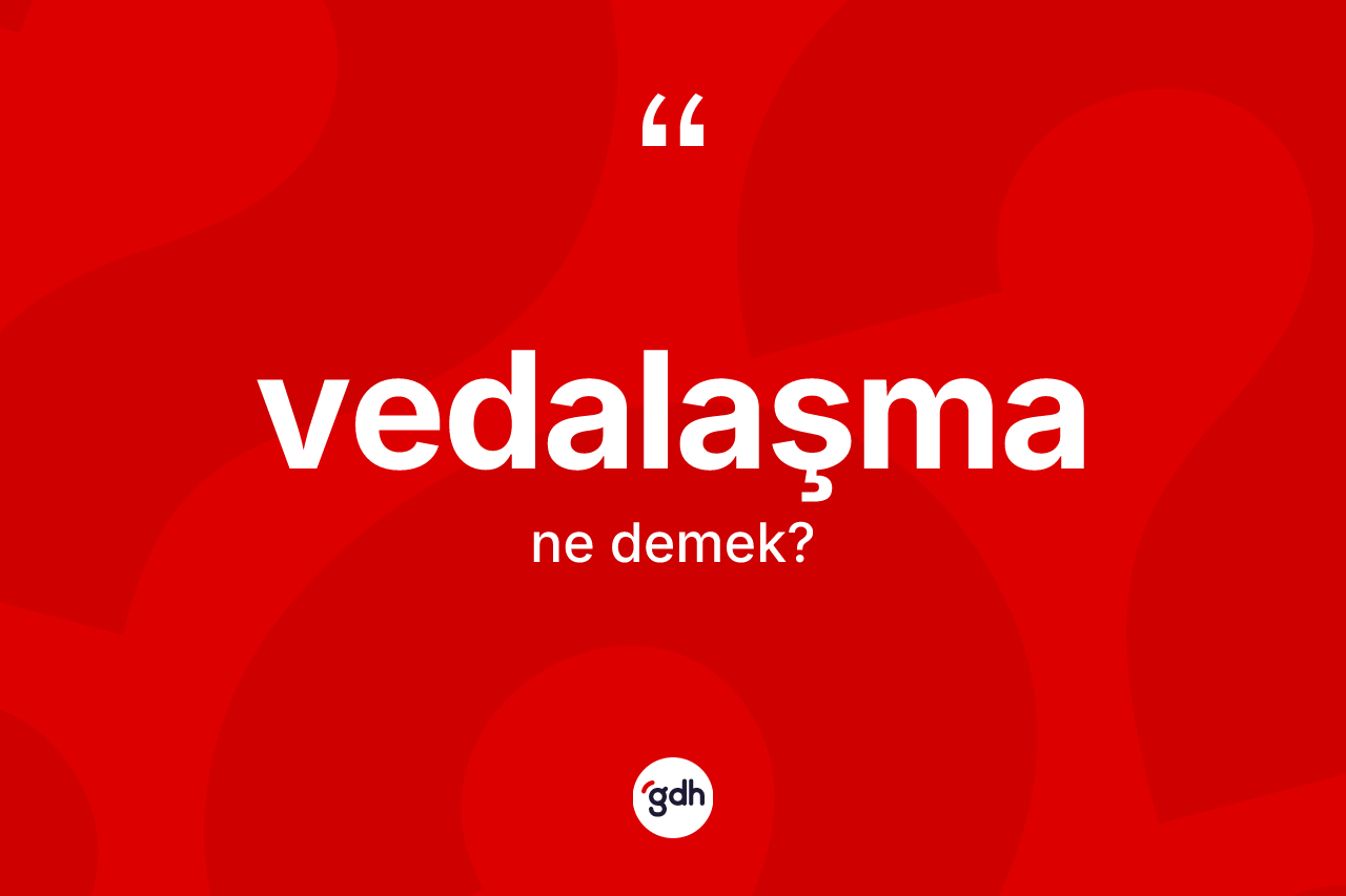 Vedalaşma kelimesi nedir?