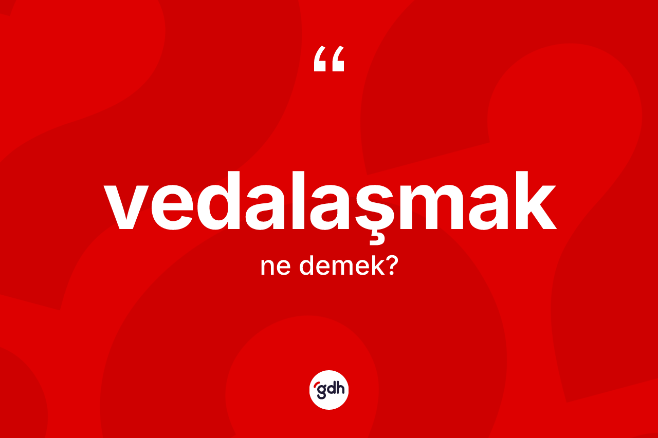 Vedalaşmak kelimesinin anlamı nedir?