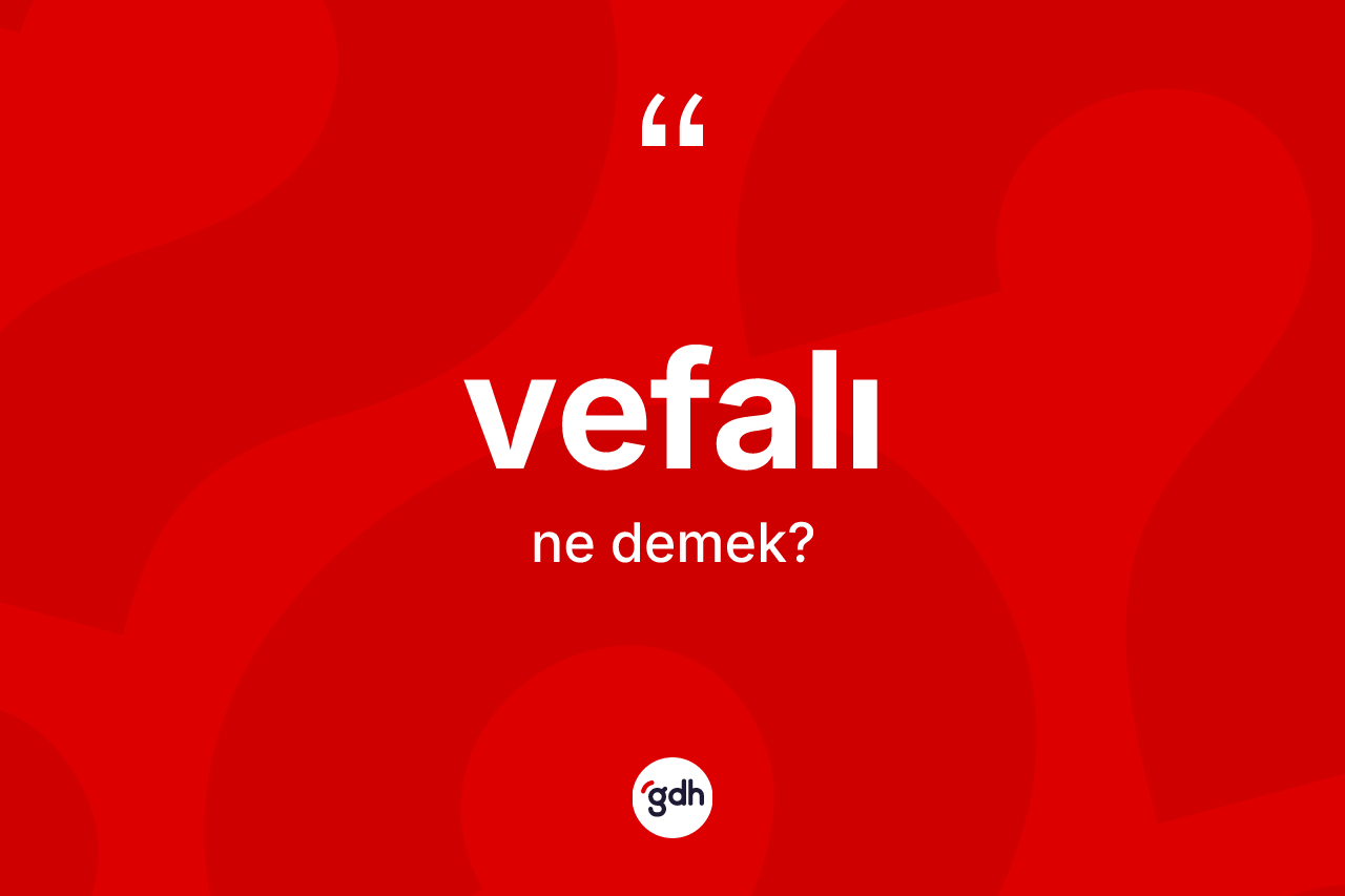 Vefalı kelimesi ne anlama gelir?