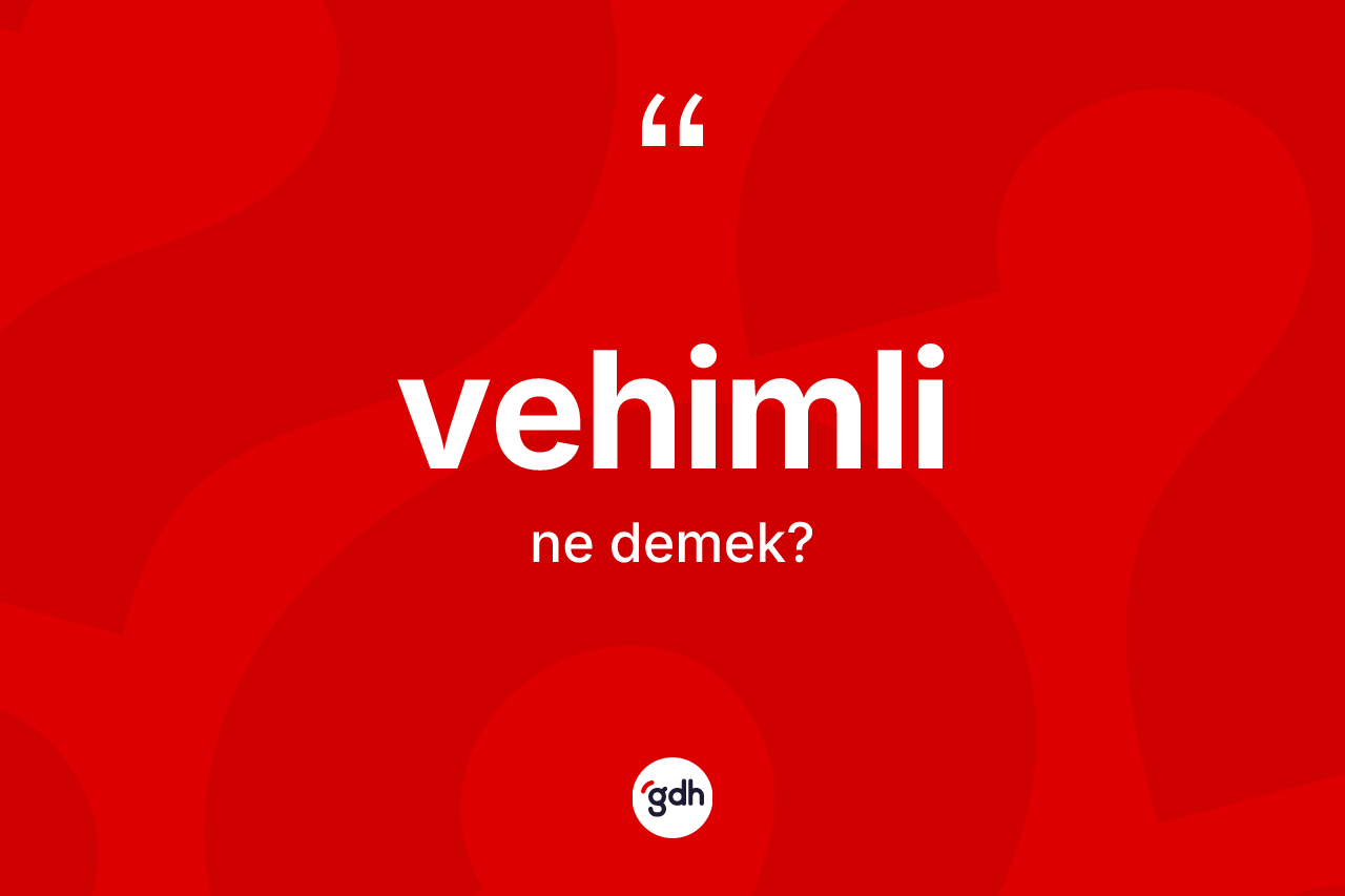Vehimli kelimesi ne anlama gelir?