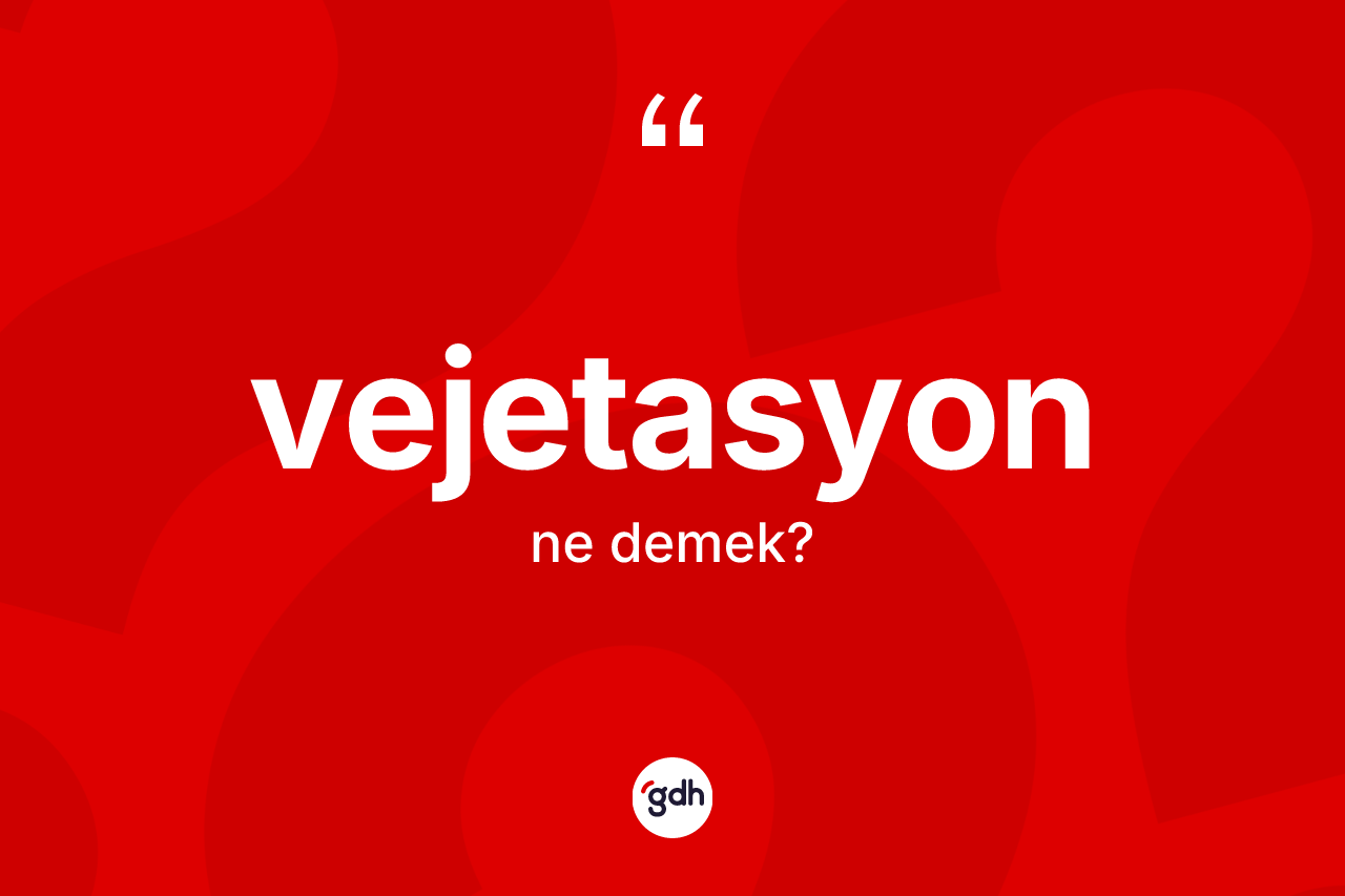 Vejetasyon kelimesi nedir?