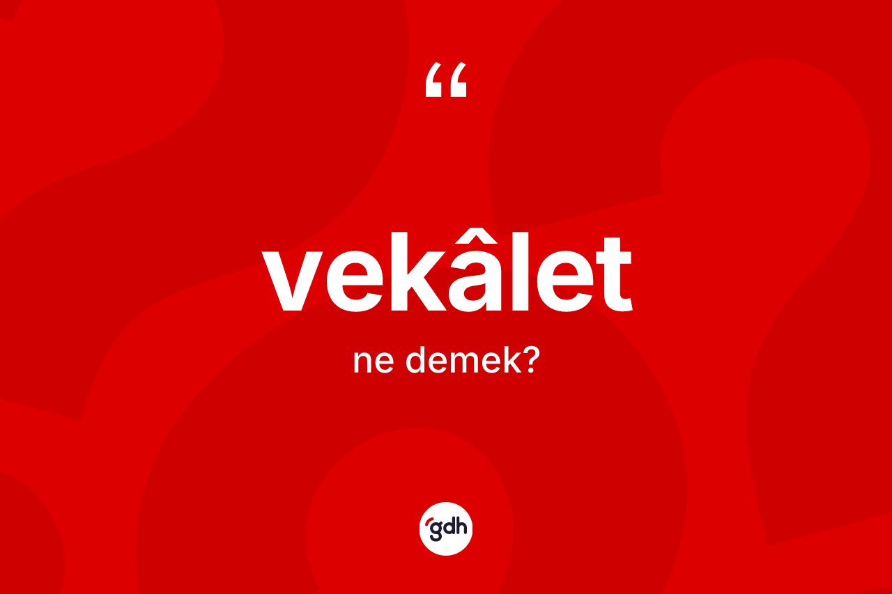 Vekâlet ne anlama gelir?