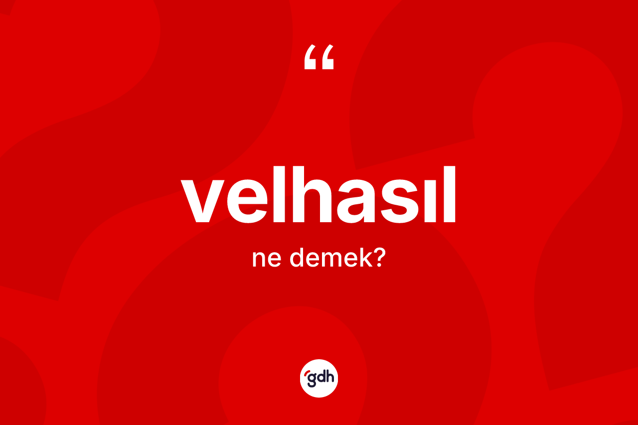Velhasıl kelimesinin sözlükteki tanımı nedir?
