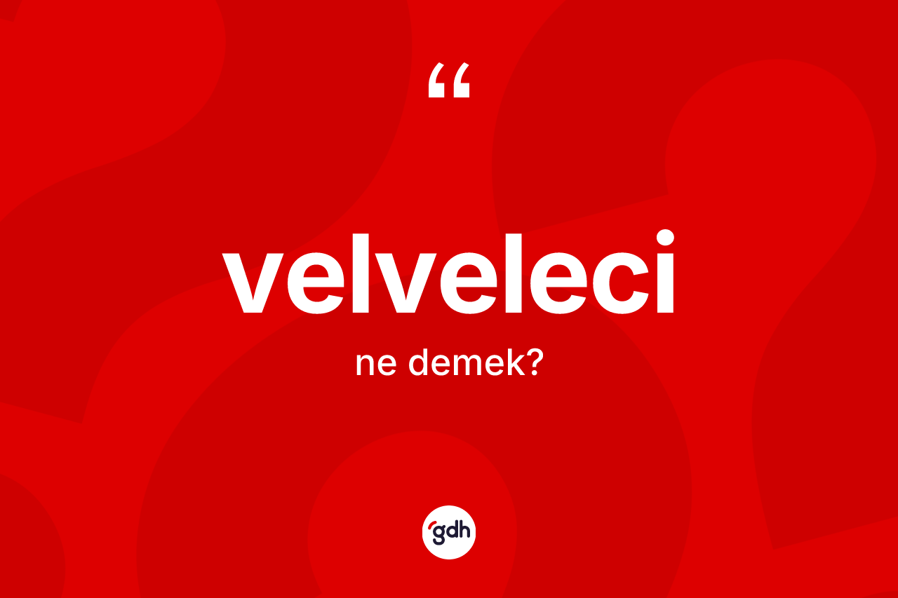 Velveleci ne demek?
