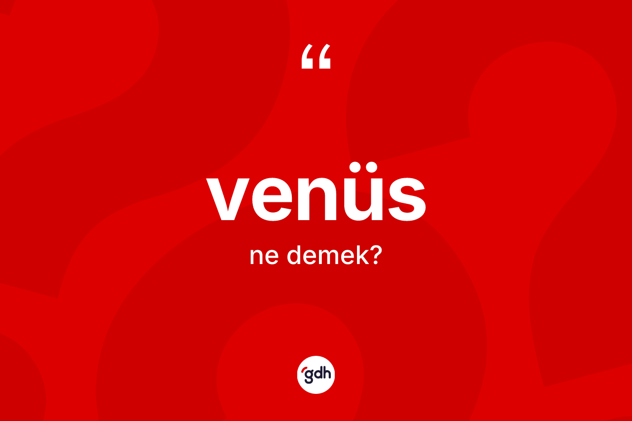 Venüs kelimesi ne anlama gelir? Venüs kelimesinin özellikleri nelerdir?