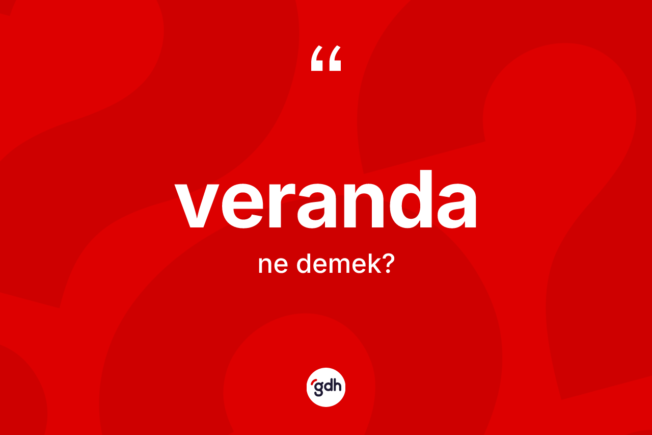 Veranda kelimesi ne demek? Verandanın TDK'ya göre anlamı nedir?