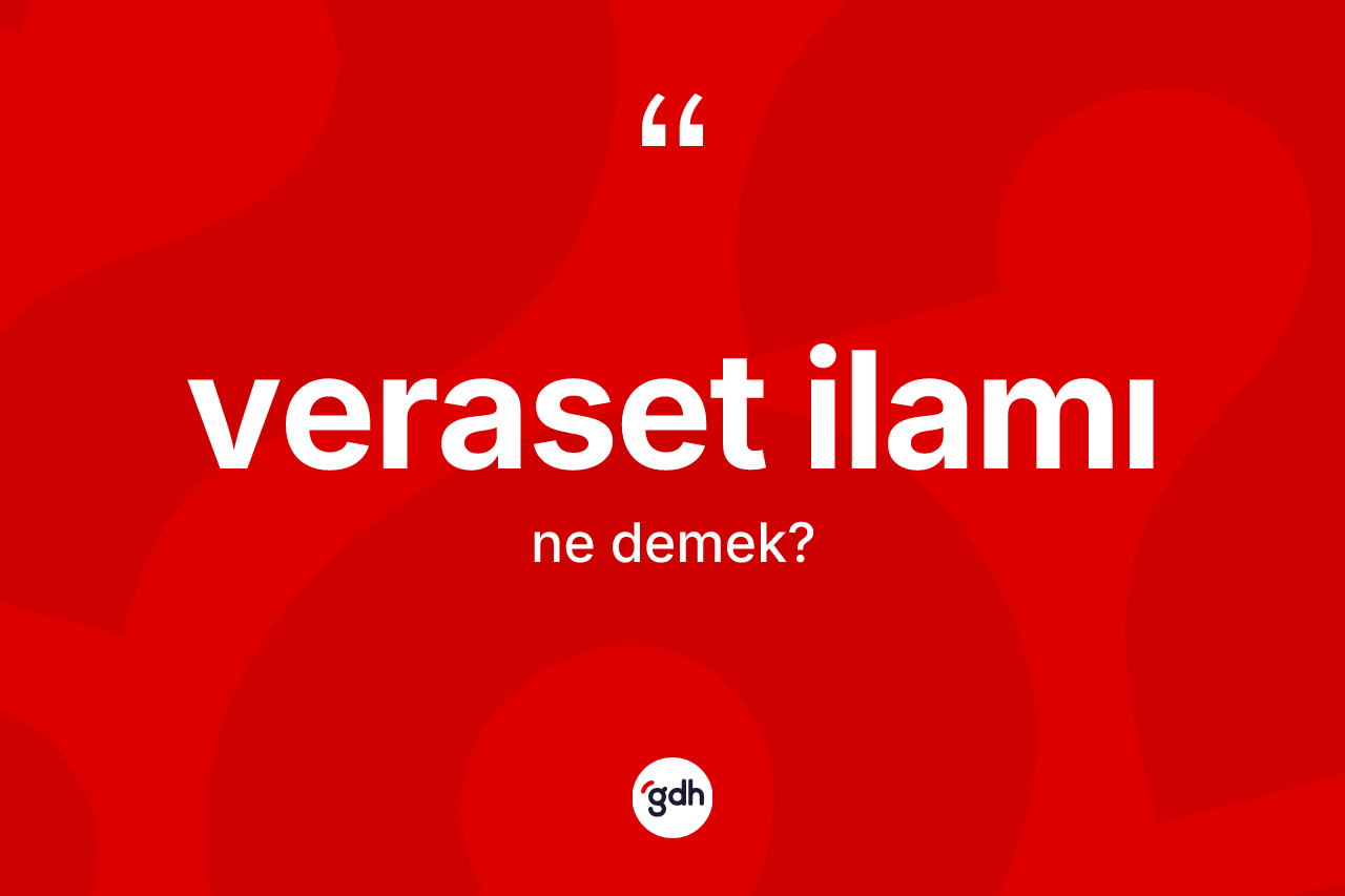 Veraset ilamı kelimesinin sözlükteki tanımı nedir?