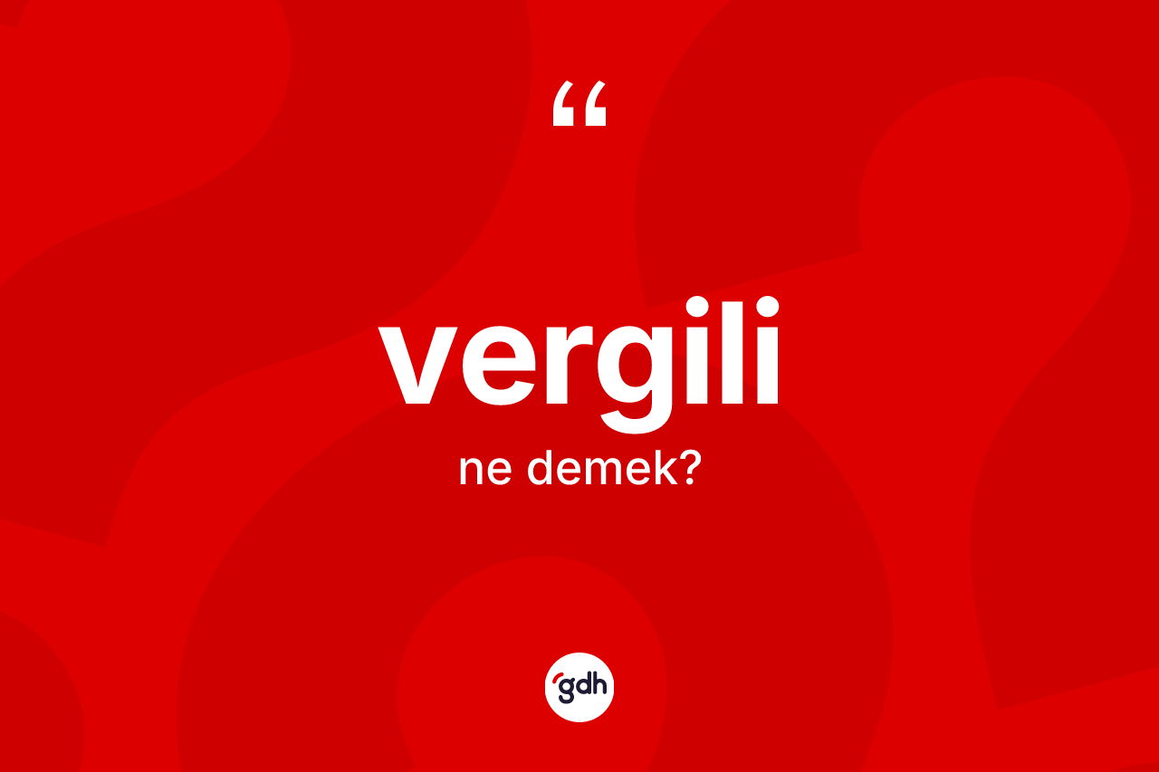 Vergili kelimesinin anlamı nedir?