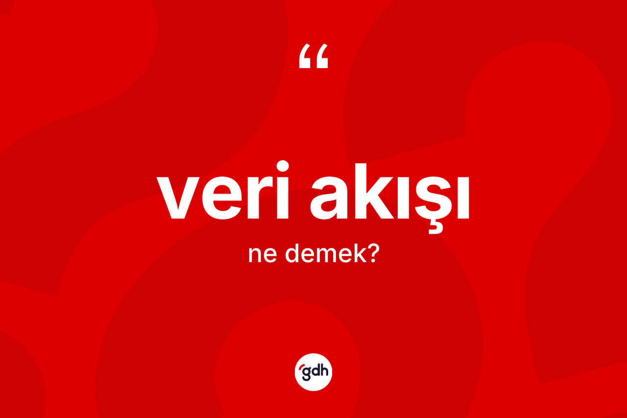 Veri akışı kelimesi nedir? Veri akışının kısaca tanımı nedir?