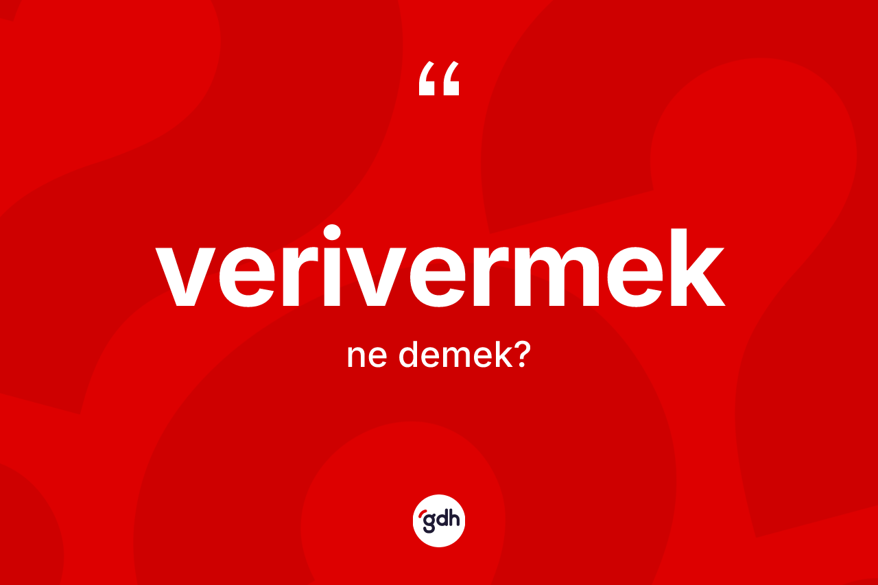 Verivermek kelimesi ne anlama gelir?