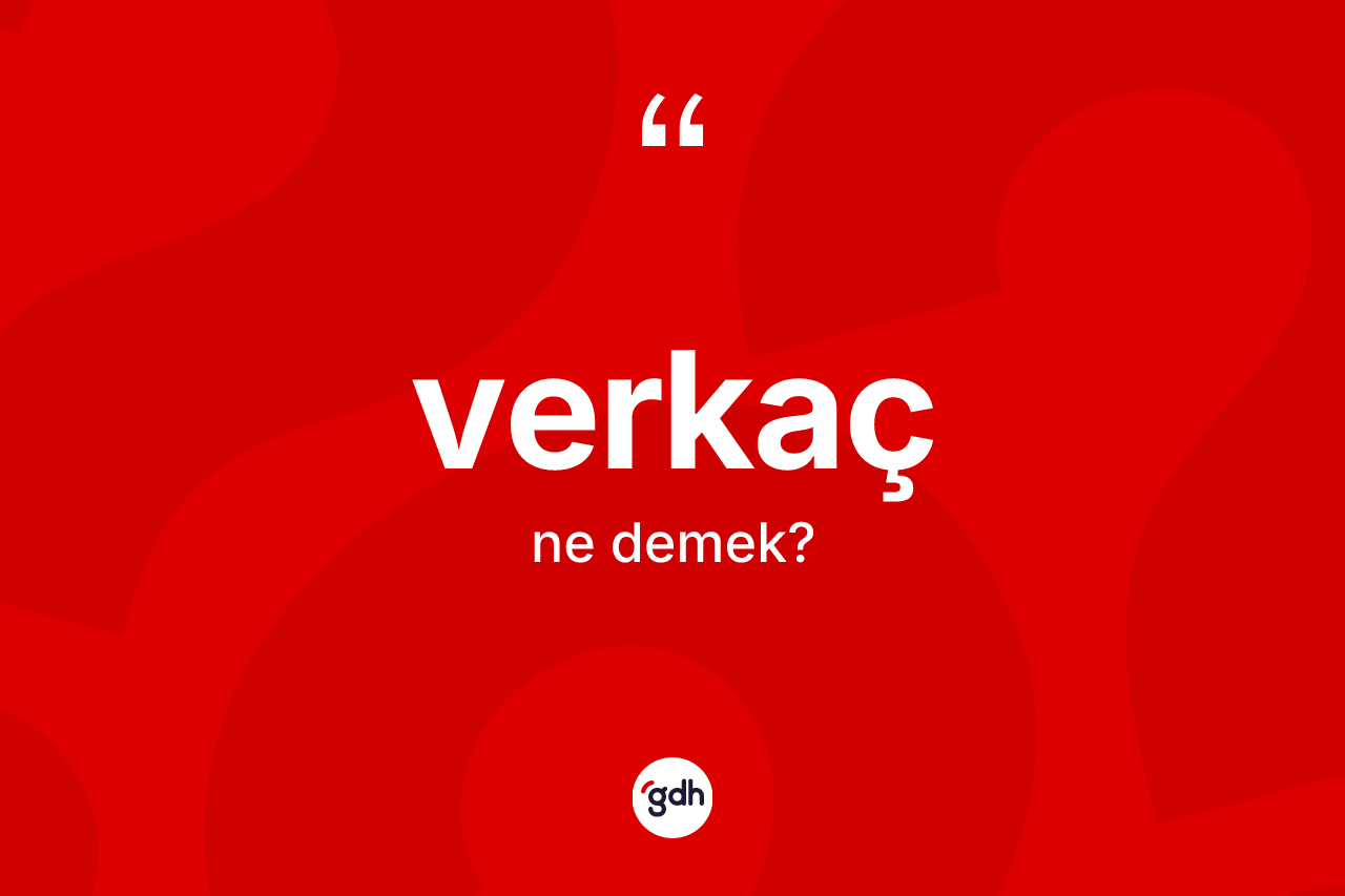 Verkaç kelimesinin sözlükteki tanımı nedir?