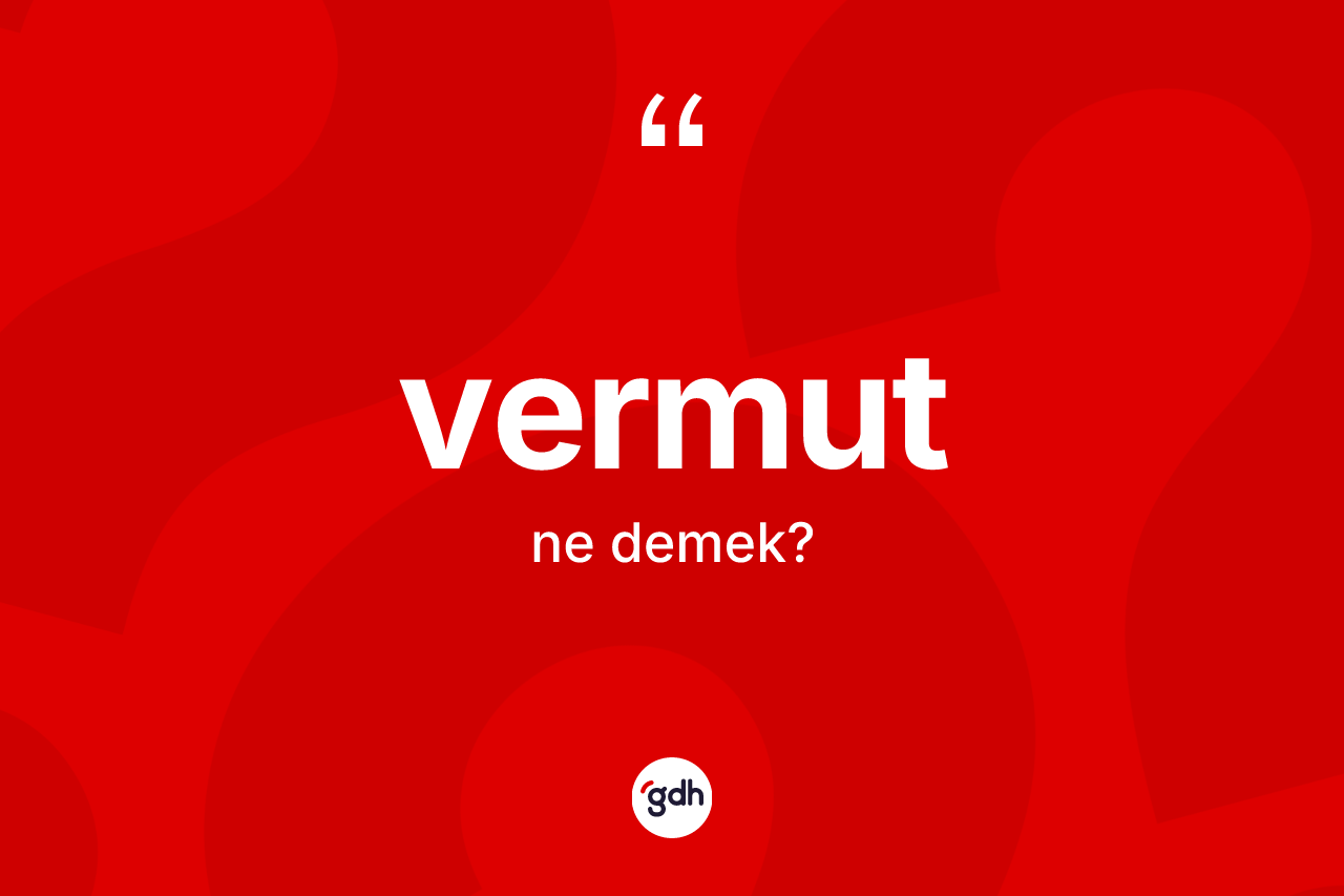 Vermut kelimesinin tanımı nedir?
