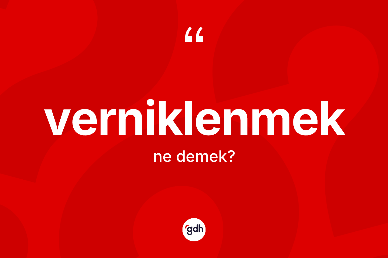 Verniklenmek kelimesinin tanımı nedir?