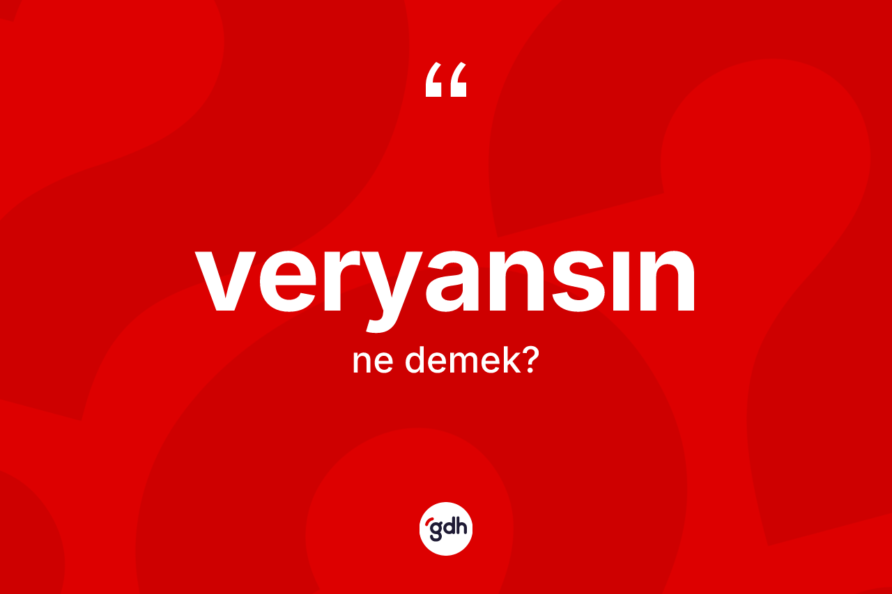 Veryansın kelimesinin tanımı nedir?