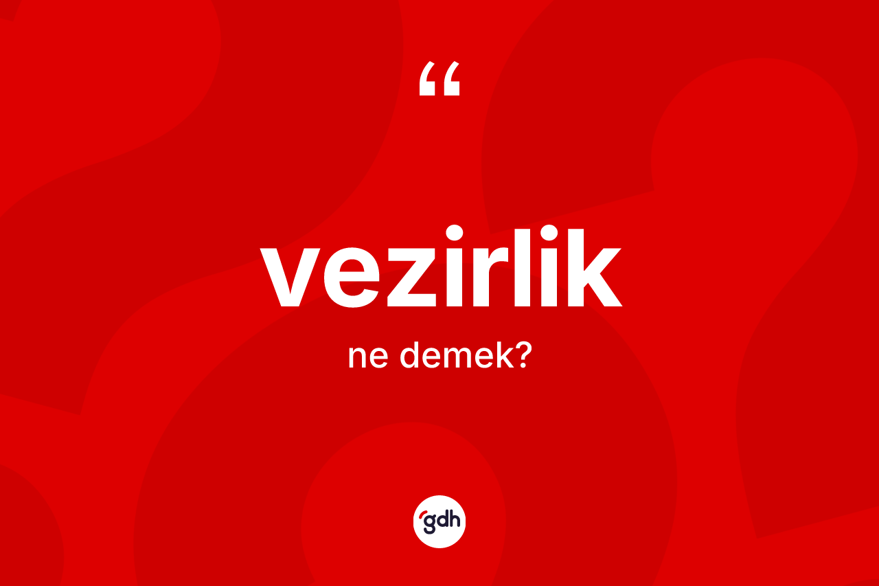 Vezirlik kelimesinin tanımı nedir?