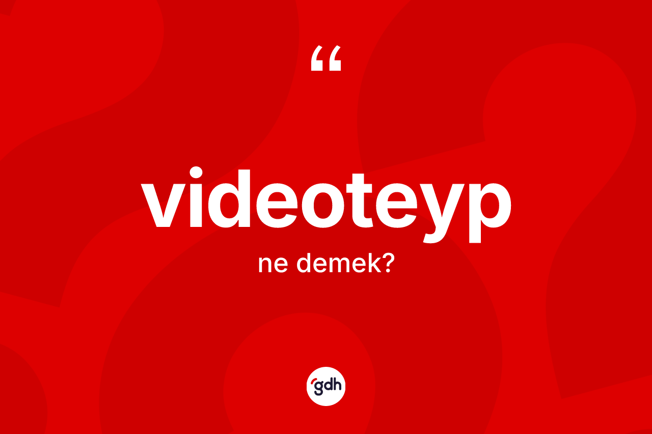Videoteyp kelimesi nedir?