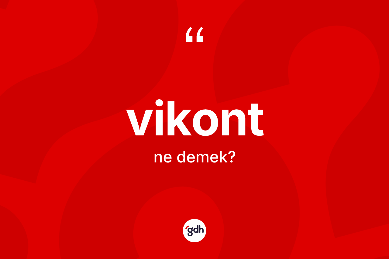 Vikont kelimesinin tanımı nedir? Vikontun halk arasındaki kullanımı nasıldır?