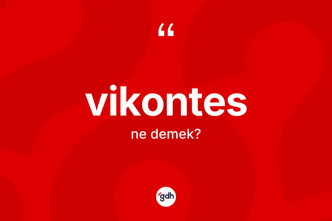 Vikontes kelimesi ne anlama gelir? Vikontes kelimesinin özellikleri nelerdir?