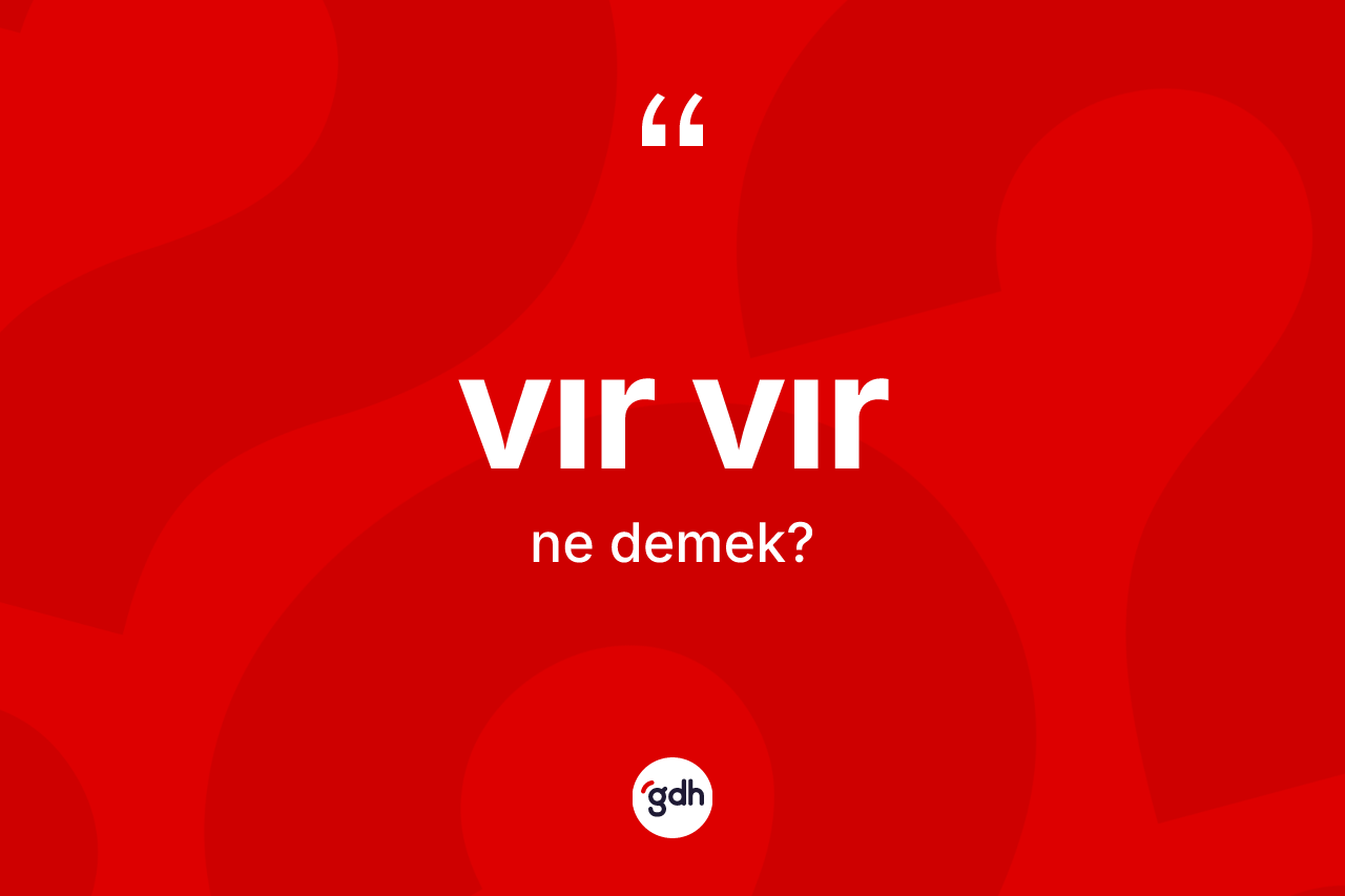 Vır vır kelimesinin anlamı nedir?