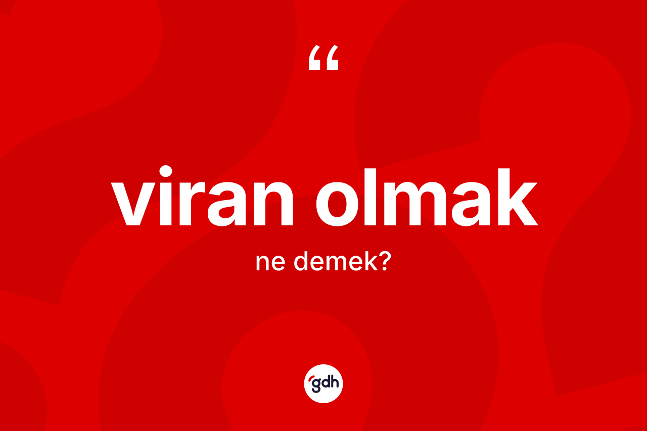 Viran olmak ifadesinin kısaca anlamı nedir?