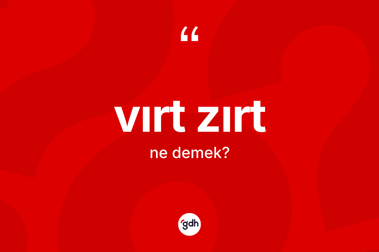 Vırt zırt kelimesi nedir?