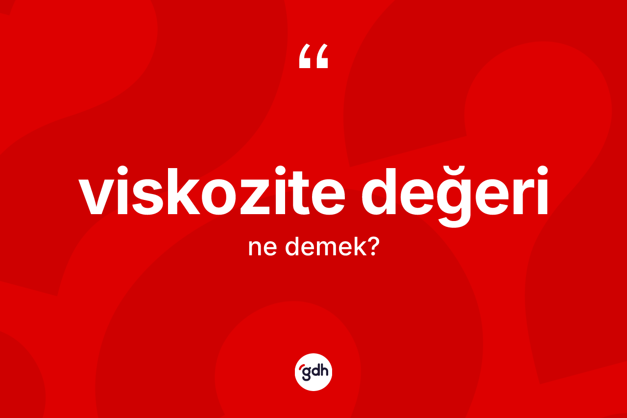 Viskozite değeri kelimesinin tanımı nedir?