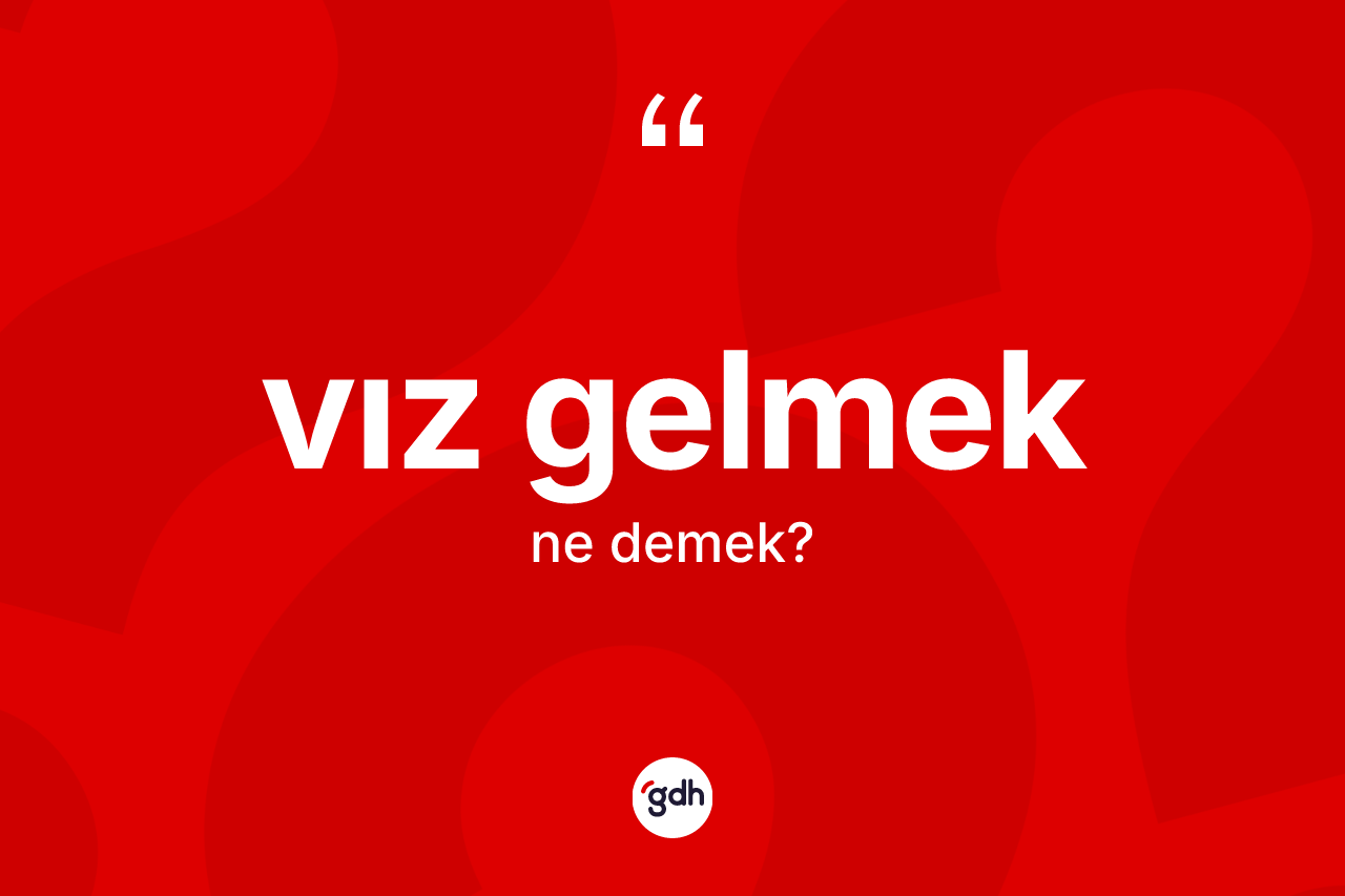 Vız gelmek ifadesinin sözlükteki anlamı nedir?