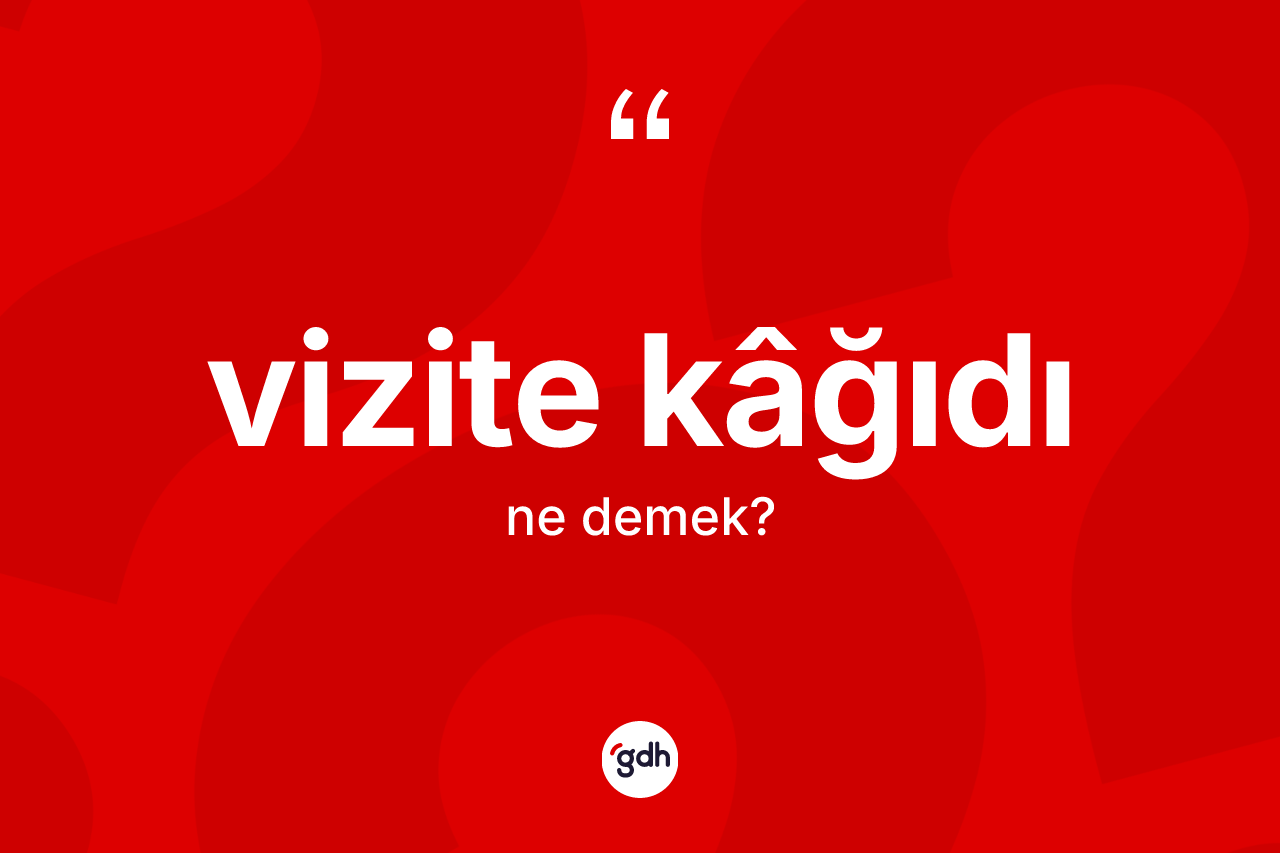 Vizite kâğıdı kelimesinin anlamı nedir?