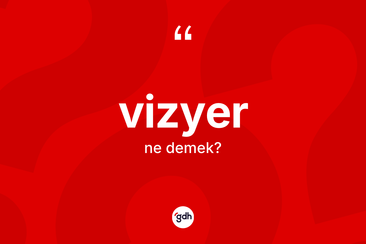 Vizyer ne anlama gelir?