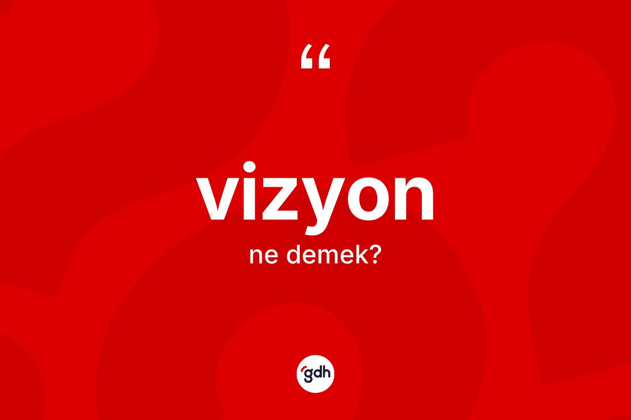 Vizyon kelimesinin anlamı nedir? Vizyonun sözlükteki anlamı nedir?