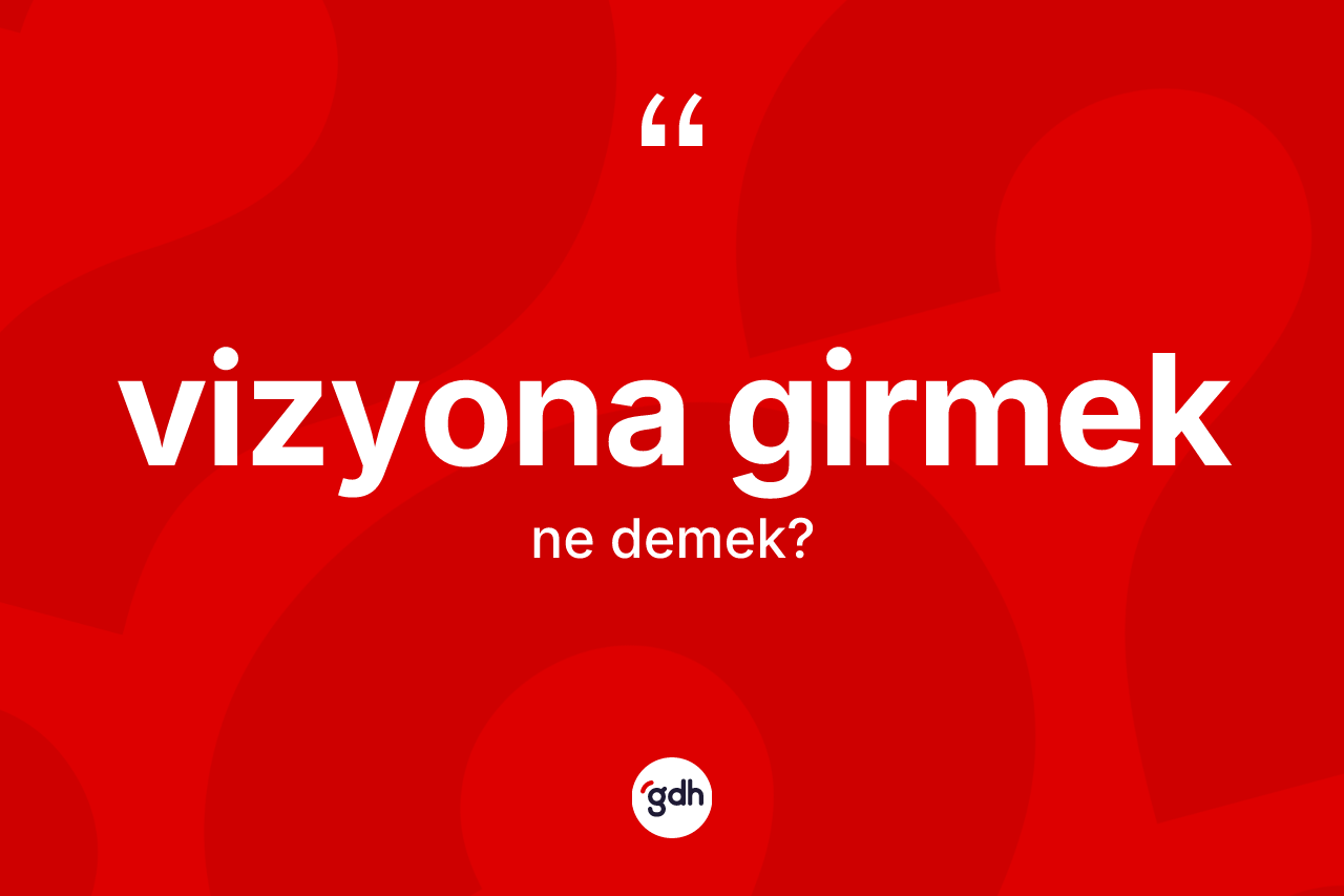 Vizyona girmek sözü neyi anlatır?