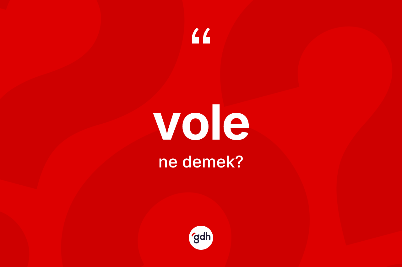 Vole ne demek?
