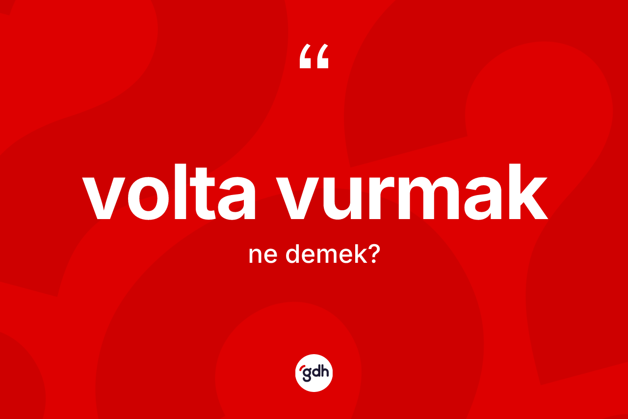 Volta vurmak ifadesinin anlamı nedir? Volta vurmak ifadesinin TDK'ya göre açıklaması nedir?