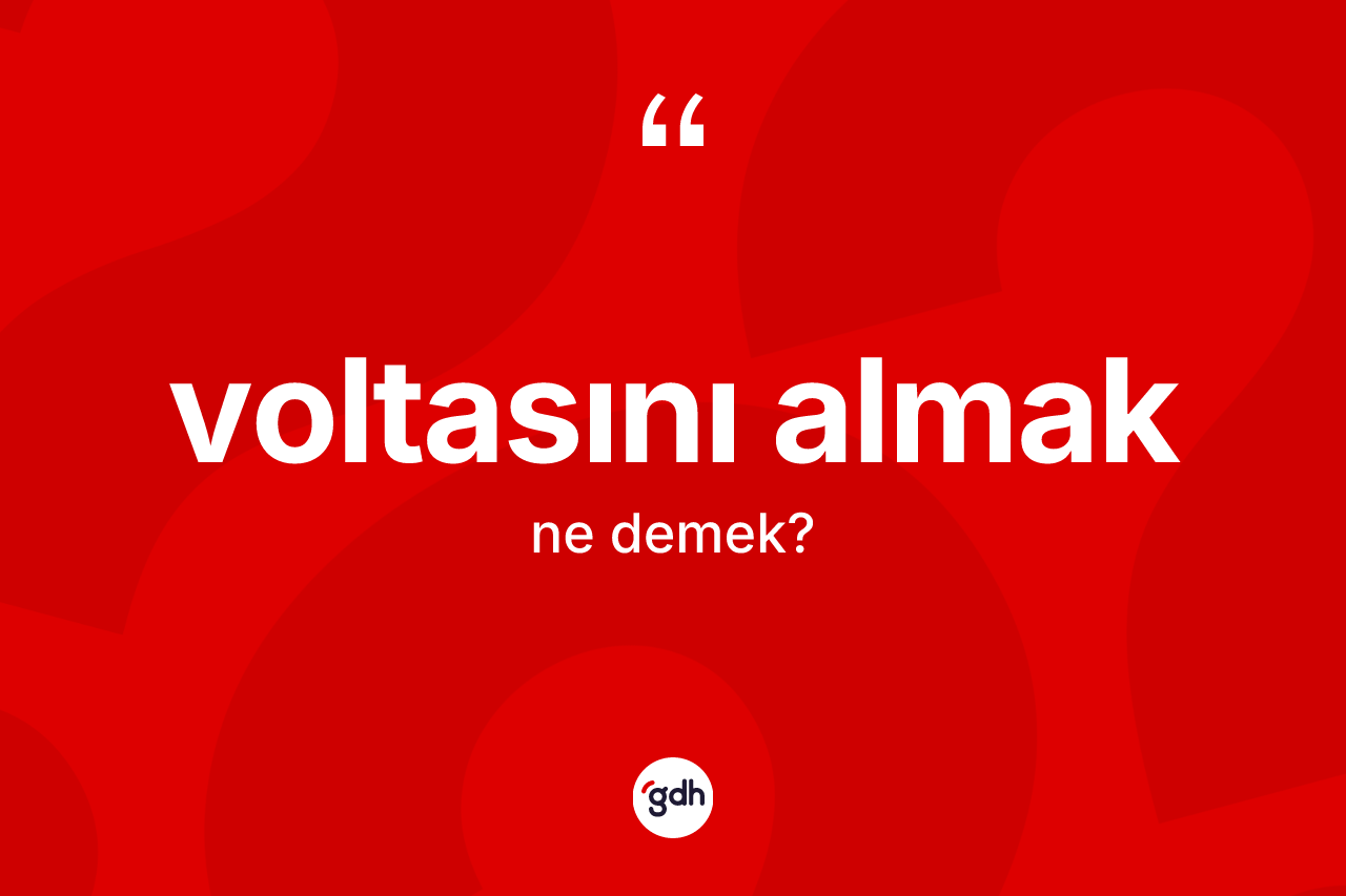 Voltasını almak ifadesinin tanımı nedir?