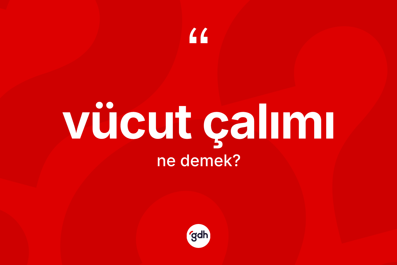 Vücut çalımı kelimesi ne anlama gelir?