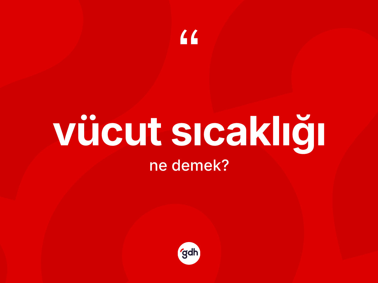 Vücut sıcaklığı kelimesi ne anlama gelir? Vücut sıcaklığının kısaca tanımı nedir?